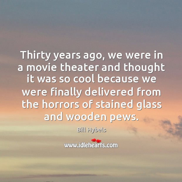 Thirty years ago, we were in a movie theater and thought it was so cool because we were Cool Quotes Image
