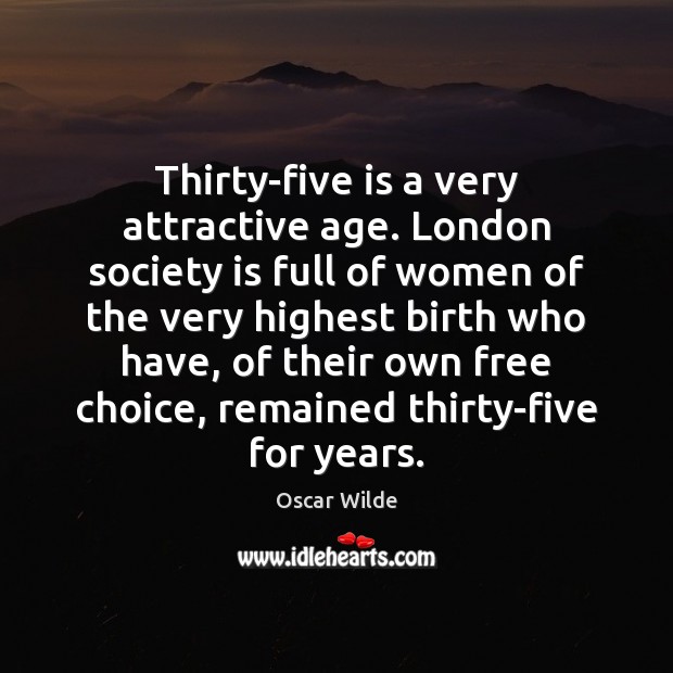 Thirty-five is a very attractive age. London society is full of women Image