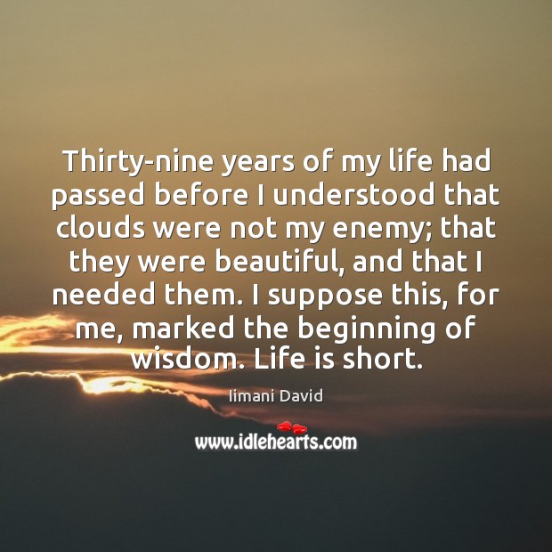Thirty-nine years of my life had passed before I understood that clouds Iimani David Picture Quote