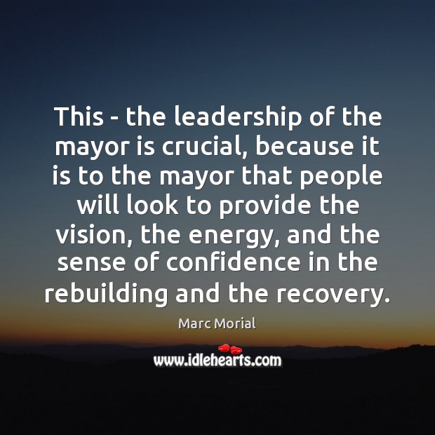 This – the leadership of the mayor is crucial, because it is Marc Morial Picture Quote