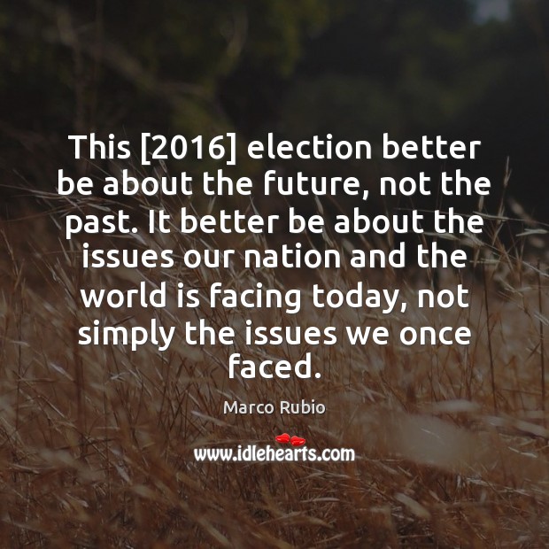 This [2016] election better be about the future, not the past. It better Marco Rubio Picture Quote