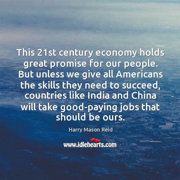 This 21st century economy holds great promise for our people. Harry Mason Reid Picture Quote