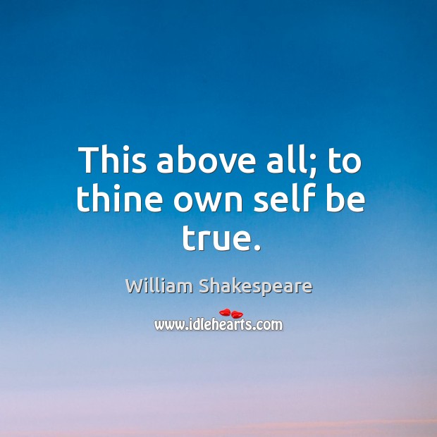 This above all; to thine own self be true. Image
