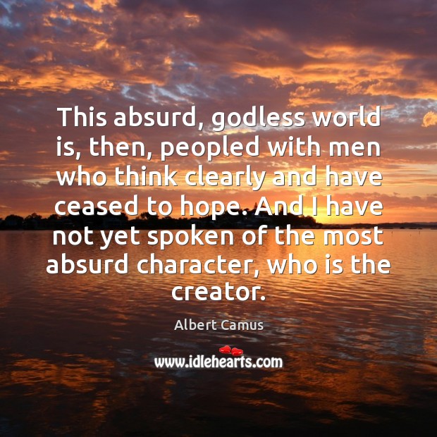 This absurd, Godless world is, then, peopled with men who think clearly Hope Quotes Image