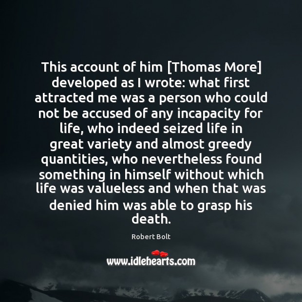 This account of him [Thomas More] developed as I wrote: what first Image