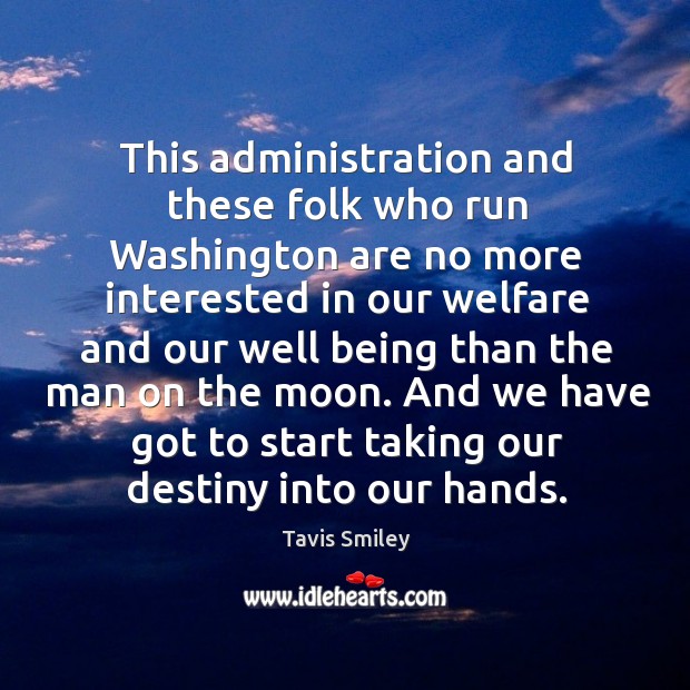 This administration and these folk who run washington are no more interested in our Tavis Smiley Picture Quote