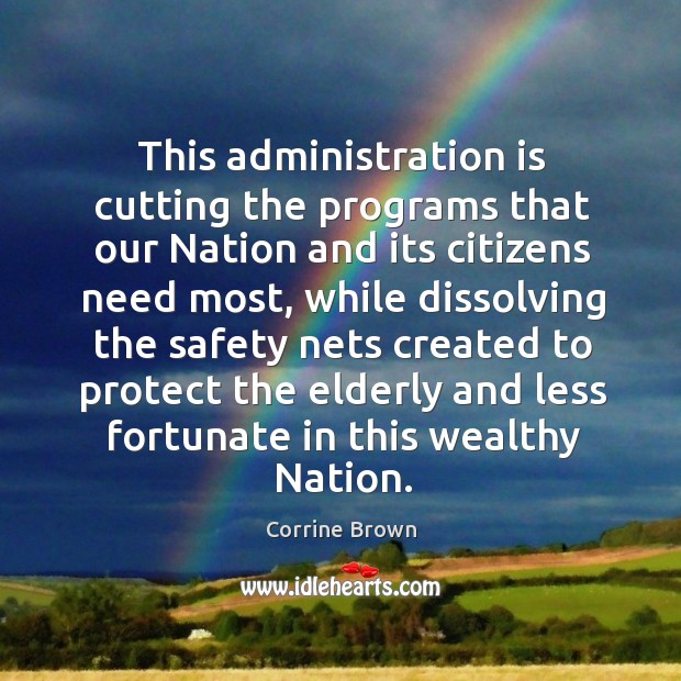 This administration is cutting the programs that our nation and its citizens need most Corrine Brown Picture Quote