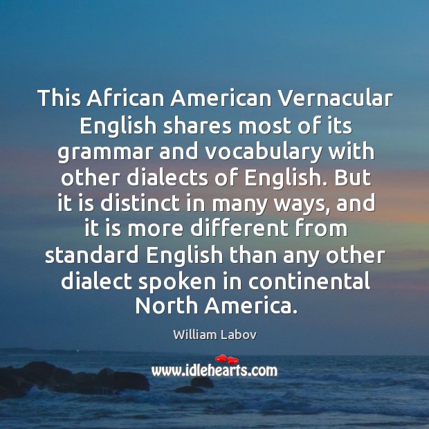 This african american vernacular english shares most of its grammar and vocabulary William Labov Picture Quote