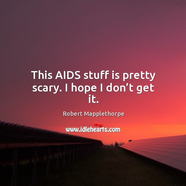 This aids stuff is pretty scary. I hope I don’t get it. Image
