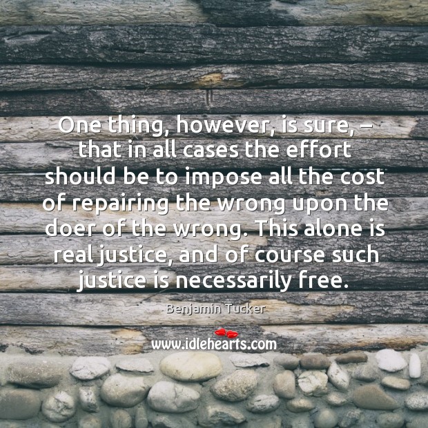 This alone is real justice, and of course such justice is necessarily free. Benjamin Tucker Picture Quote