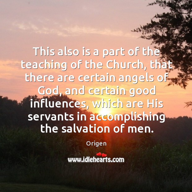 This also is a part of the teaching of the church, that there are certain angels of God Origen Picture Quote