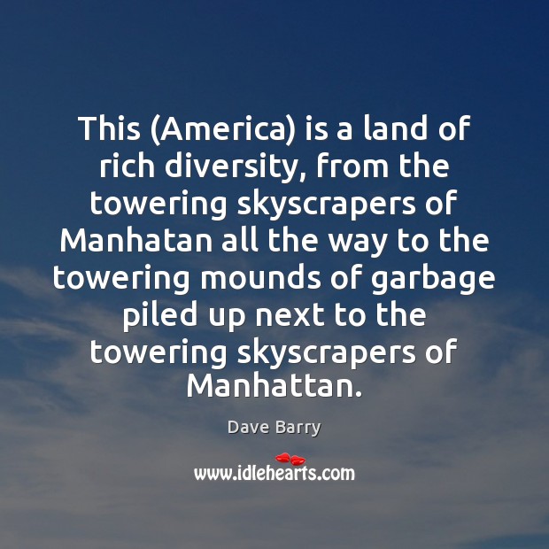 This (America) is a land of rich diversity, from the towering skyscrapers Dave Barry Picture Quote