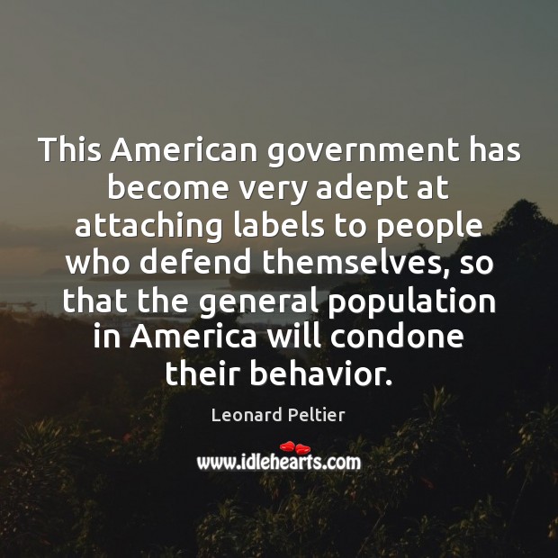 This American government has become very adept at attaching labels to people Leonard Peltier Picture Quote