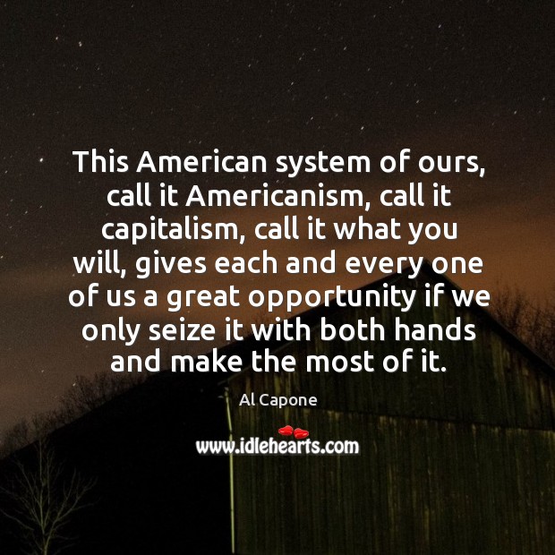 This american system of ours, call it americanism, call it capitalism Al Capone Picture Quote