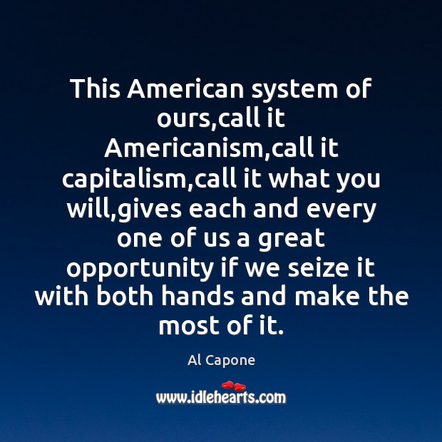 This American system of ours,call it Americanism,call it capitalism,call Al Capone Picture Quote