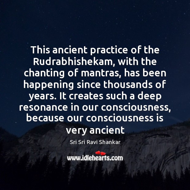 This ancient practice of the Rudrabhishekam, with the chanting of mantras, has Sri Sri Ravi Shankar Picture Quote