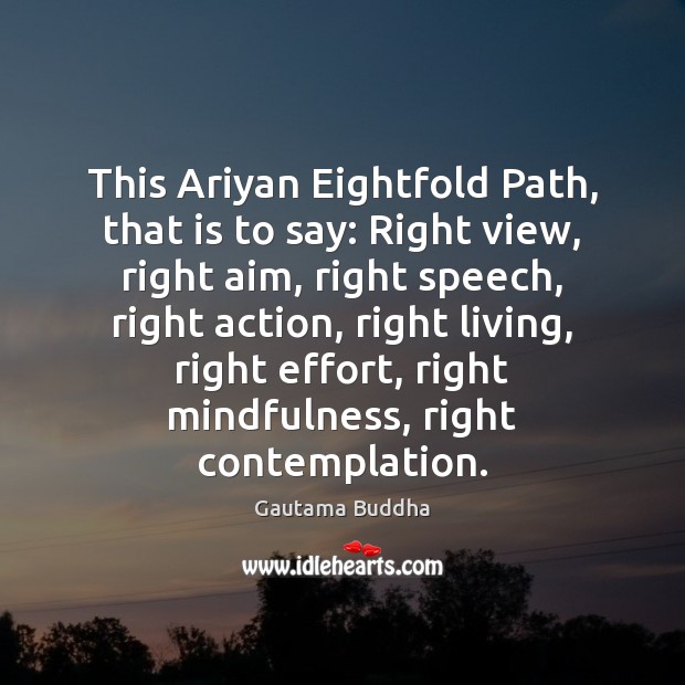 This Ariyan Eightfold Path, that is to say: Right view, right aim, 
