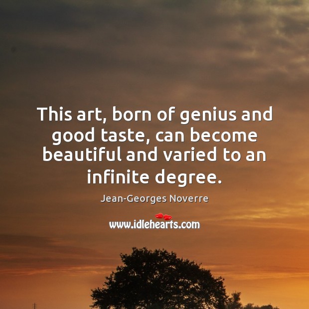 This art, born of genius and good taste, can become beautiful and Jean-Georges Noverre Picture Quote