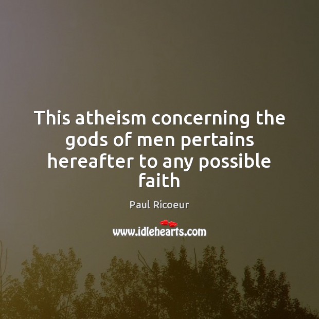 This atheism concerning the Gods of men pertains hereafter to any possible faith Image