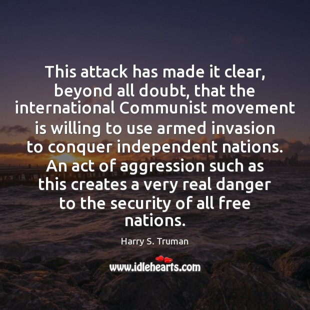 This attack has made it clear, beyond all doubt, that the international Harry S. Truman Picture Quote