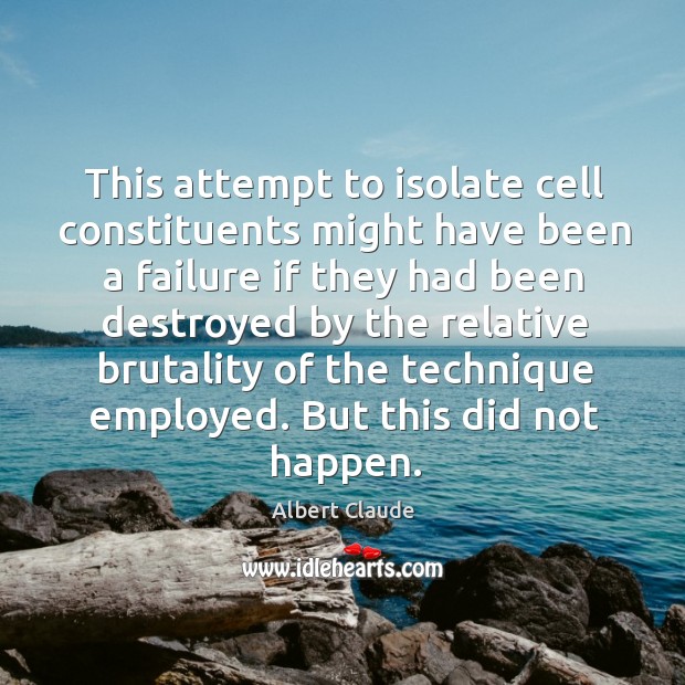 This attempt to isolate cell constituents might have been a failure if they had Albert Claude Picture Quote