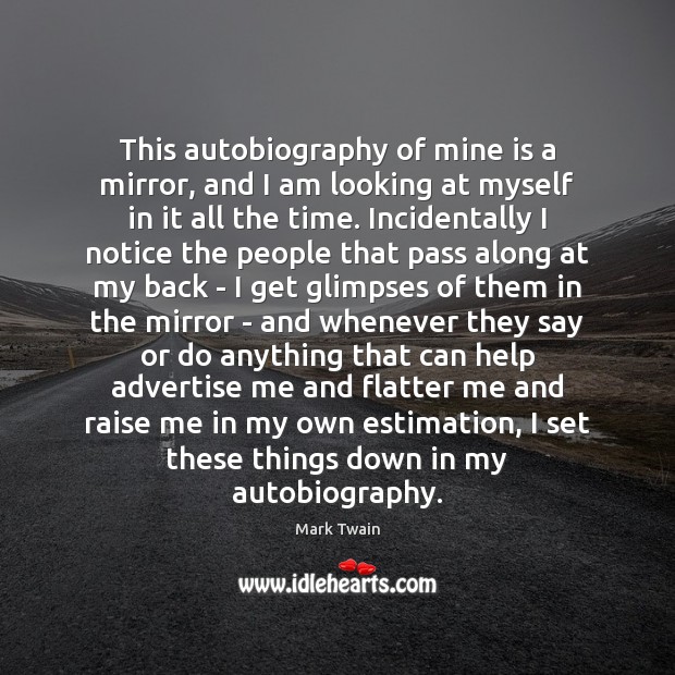This autobiography of mine is a mirror, and I am looking at Mark Twain Picture Quote