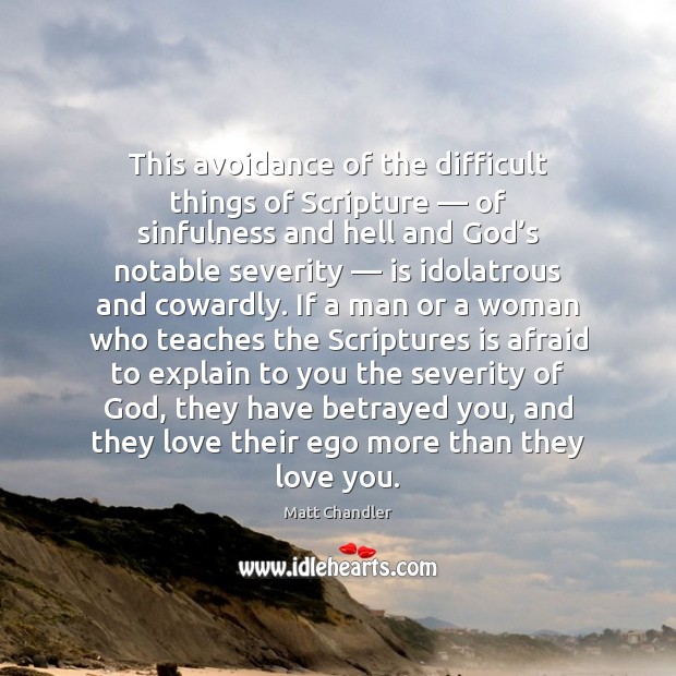 This avoidance of the difficult things of Scripture — of sinfulness and hell Matt Chandler Picture Quote