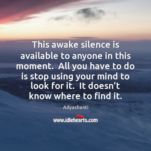 This awake silence is available to anyone in this moment.  All you Adyashanti Picture Quote