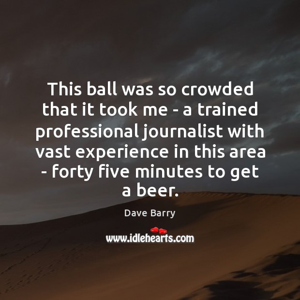 This ball was so crowded that it took me – a trained Dave Barry Picture Quote