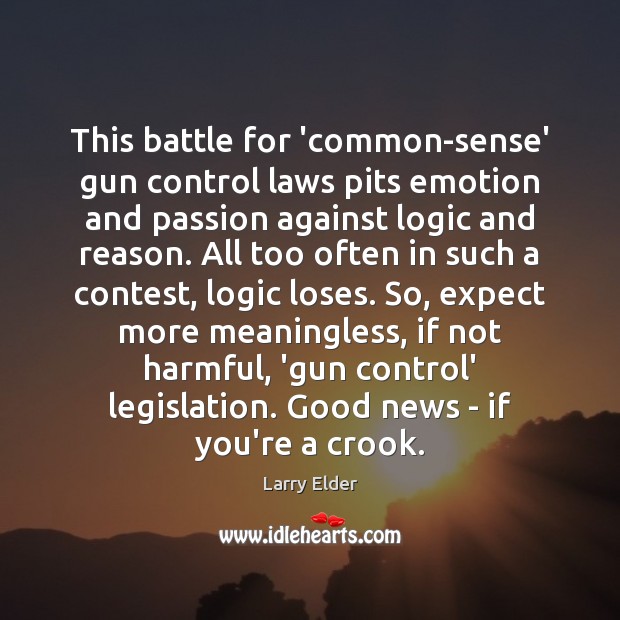 This battle for ‘common-sense’ gun control laws pits emotion and passion against Larry Elder Picture Quote
