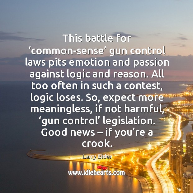 This battle for ‘common-sense’ gun control laws pits emotion and passion against logic and reason. Logic Quotes Image