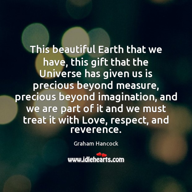 This beautiful Earth that we have, this gift that the Universe has Graham Hancock Picture Quote
