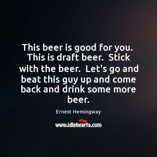 This beer is good for you.  This is draft beer.  Stick with Ernest Hemingway Picture Quote