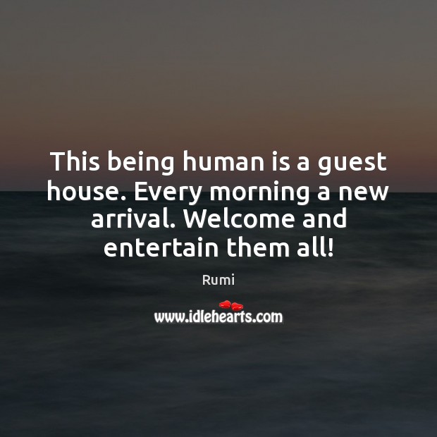 This being human is a guest house. Every morning a new arrival. Rumi Picture Quote