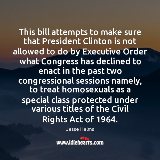 This bill attempts to make sure that President Clinton is not allowed Jesse Helms Picture Quote
