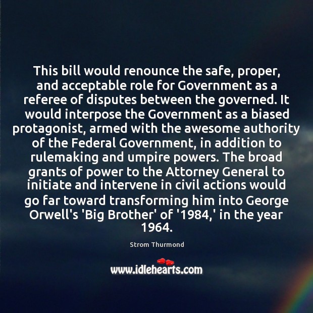 This bill would renounce the safe, proper, and acceptable role for Government Strom Thurmond Picture Quote