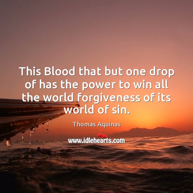 This Blood that but one drop of has the power to win Thomas Aquinas Picture Quote