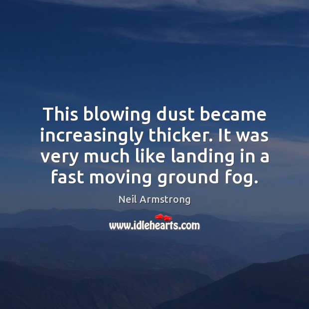 This blowing dust became increasingly thicker. It was very much like landing Neil Armstrong Picture Quote