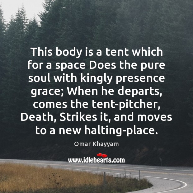 This body is a tent which for a space Does the pure Omar Khayyam Picture Quote