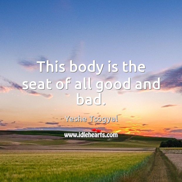 This body is the seat of all good and bad. Image