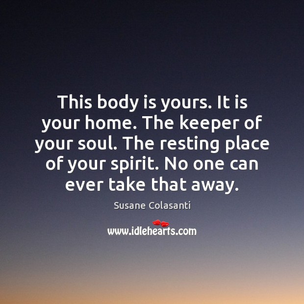 This body is yours. It is your home. The keeper of your Susane Colasanti Picture Quote