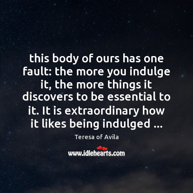 This body of ours has one fault: the more you indulge it, Image