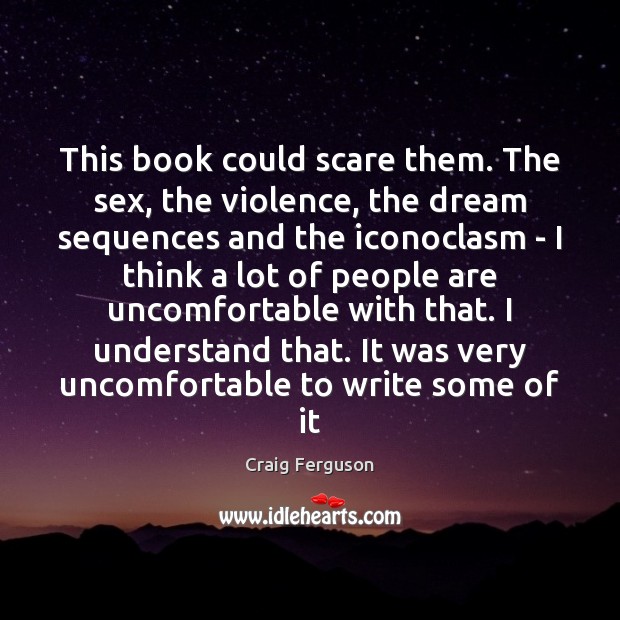 This book could scare them. The sex, the violence, the dream sequences Craig Ferguson Picture Quote
