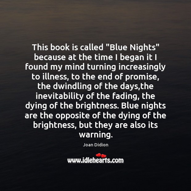 This book is called “Blue Nights” because at the time I began Joan Didion Picture Quote