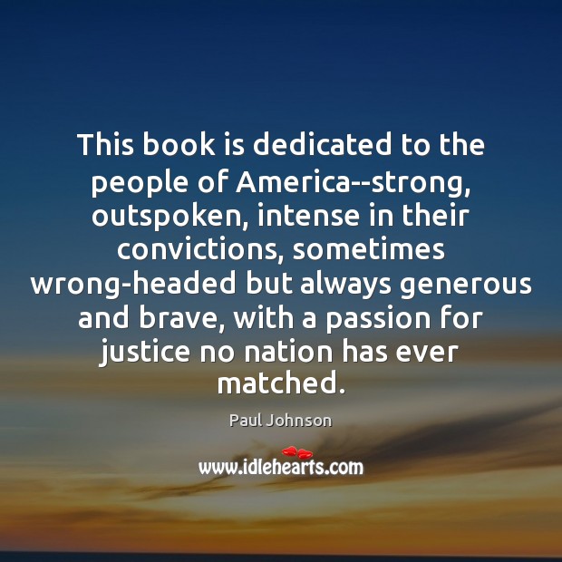 This book is dedicated to the people of America–strong, outspoken, intense in Image