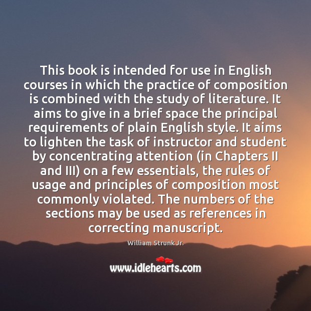 This book is intended for use in English courses in which the William Strunk Jr. Picture Quote