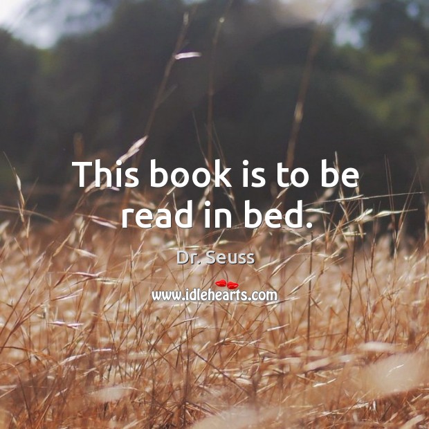This book is to be read in bed. Dr. Seuss Picture Quote
