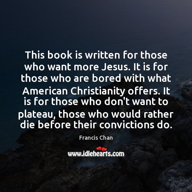This book is written for those who want more Jesus. It is Francis Chan Picture Quote