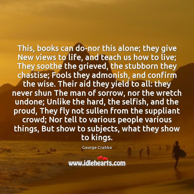 This, books can do-nor this alone; they give New views to life, Selfish Quotes Image