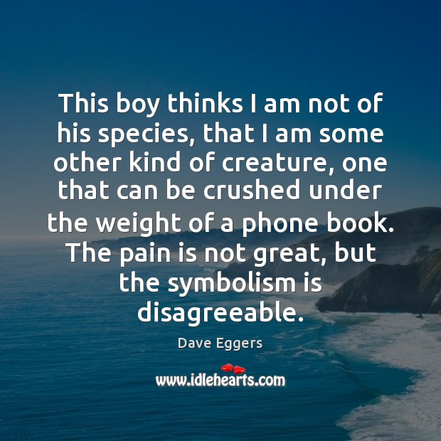 This boy thinks I am not of his species, that I am Dave Eggers Picture Quote